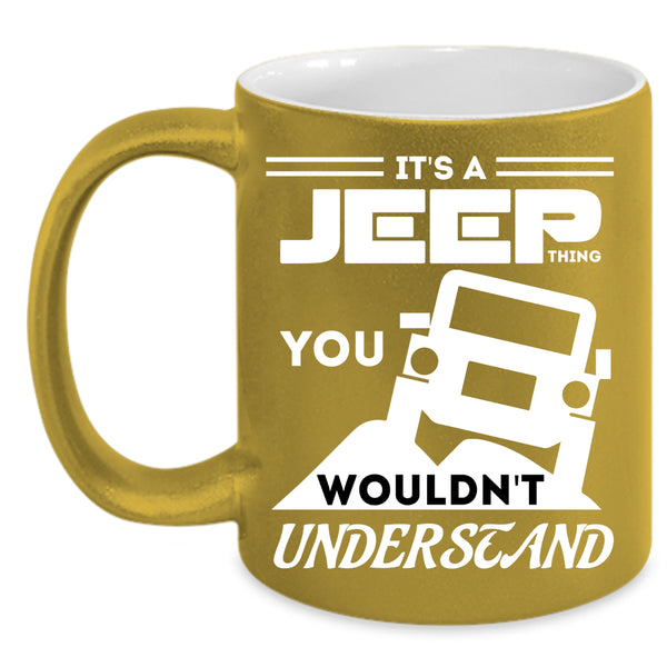 It's A Jeep Thing Coffee Mug, You Wouldn't Understand Coffee Cup