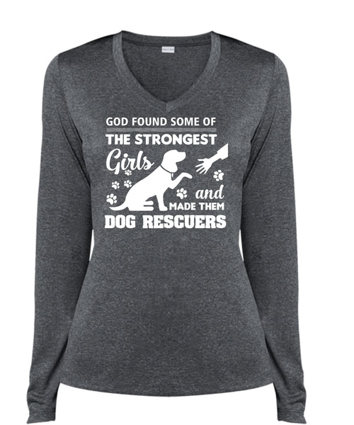 God Found Some Of The Strongest Girls And Made Them Dog Rescuers T Shirt, Pets T Shirt (Ladies LS Heather V-Neck)