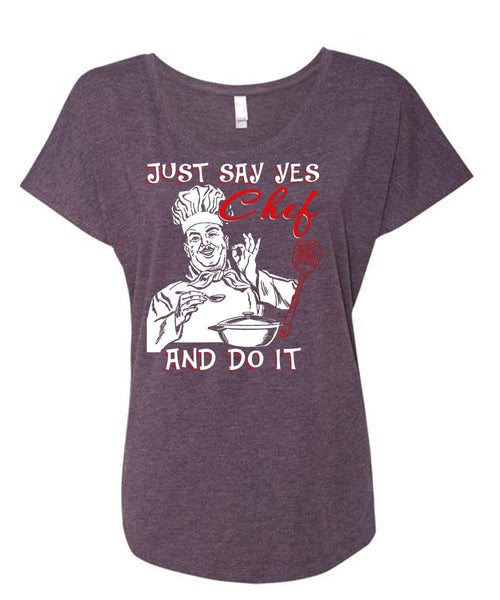 Just Say Yes Chef And Do It T Shirt, Being A Chef T Shirt, Cool Shirt (Ladies' Triblend Dolman Sleeve)