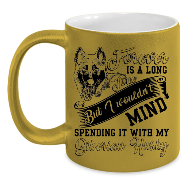 Spending It With My Siberian Husky Coffee Mug, Forever Is A Long Time Accent Mug
