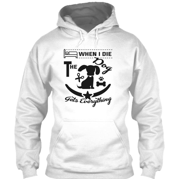 When I Die The Dog Get Everything T Shirt, I Love My Dog T Shirt