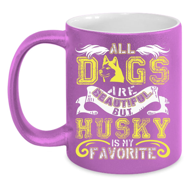 All Dogs Are Beautiful Coffee Mug, Husky Is My Favorite Coffee Cup