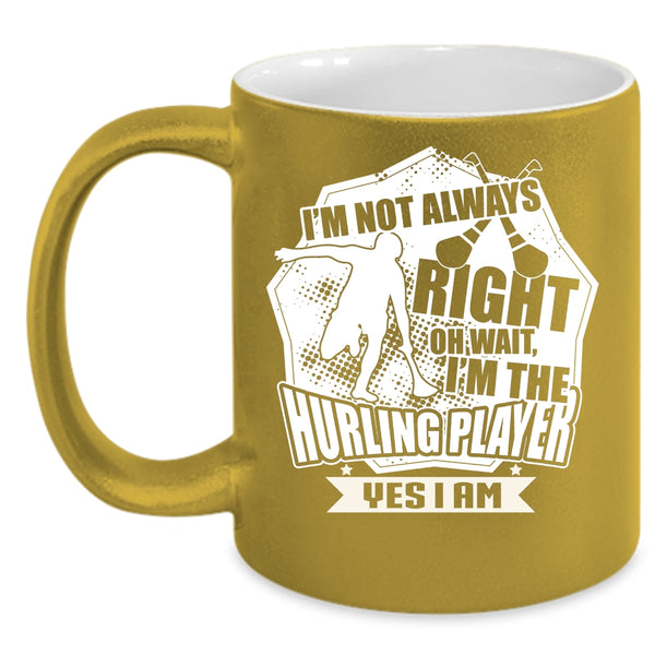 I'm Not Always Right Coffee Mug, I'm The Hurling Player Coffee Cup