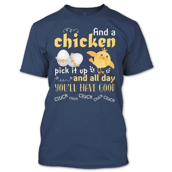 Find A Chicken Pick It Up  T Shirt, And All Day You’ll Have Good Cluck T Shirt