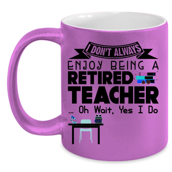 Cool Retirement Coffee Mug, I Always Enjoy Being A Retired Teacher Accent Mug