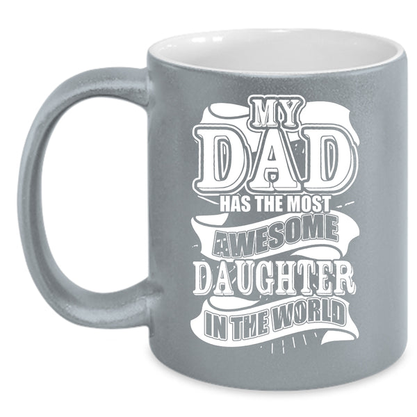 My Dad Has The Most Awesome Daughter Coffee Mug, Funny Coffee Cup