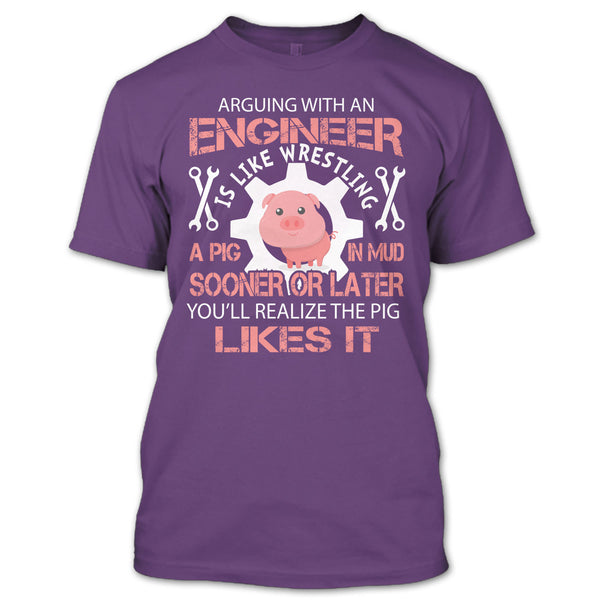 Coolest Engineer T Shirt, Arguing With An Engineer Is Like Wrestling A Pig T Shirt