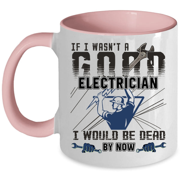 Best Gift For Electricians Coffee Mug, I Wasn't A Good Electrician Accent Mug