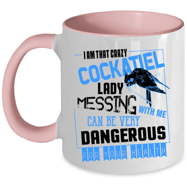 Don't Mess With Me Coffee Mug, I Am That Crazy Cockatiel Lady Accent Mug
