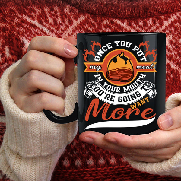 Once You Put My Meat In your Mouth Coffee Mug, Going To Want More Coffee Cup