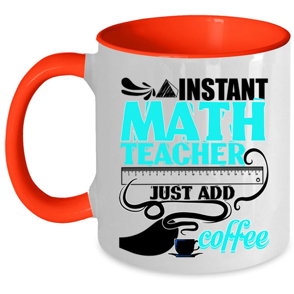 Funny Math Coffee Mug, Instant Math Teacher Just Add Coffee Accent Mug