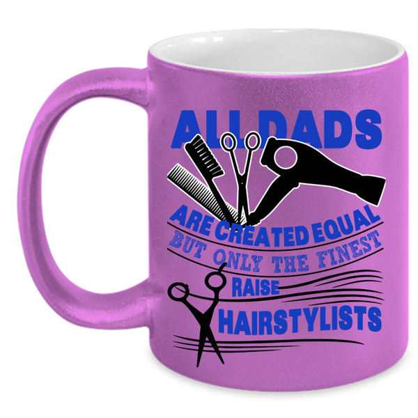 Best Dad Ever Coffee Mug, Only The Finest Dads Raise Hairstylists Accent Mug