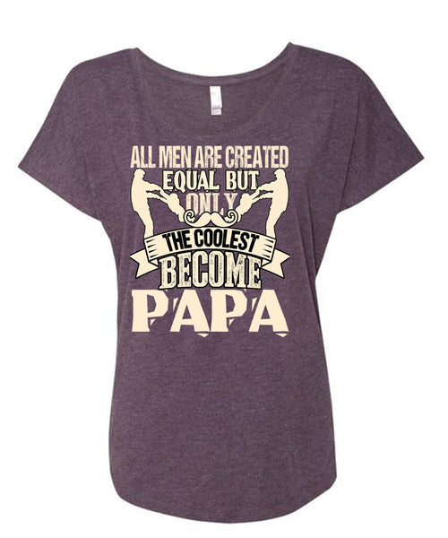 Only The Coolest Become Papa T Shirt, All Men Are Created Equal T Shirt, Cool Shirt (Ladies' Triblend Dolman Sleeve)