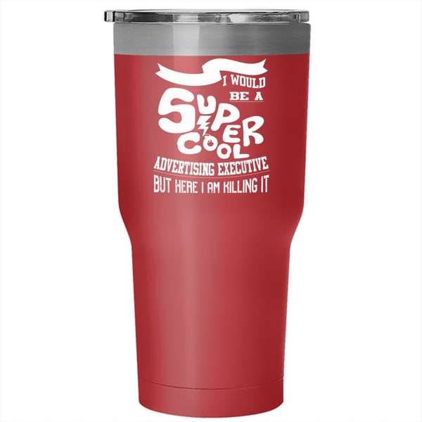 I Would Be A Cool Advertising Executive Tumbler 30 oz Stainless Steel, Cool Travel Mug