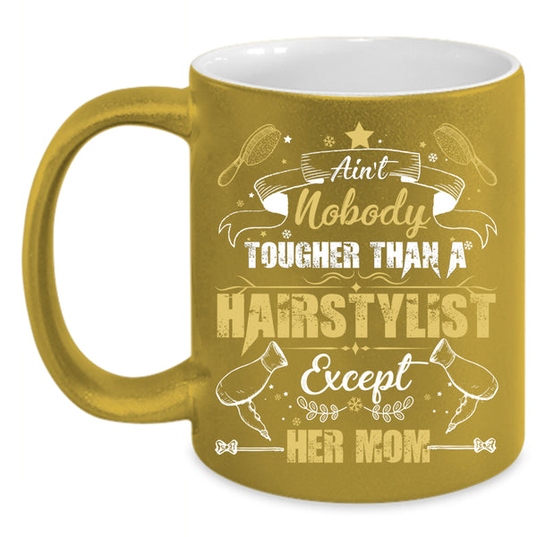 Ain't Nobady Tougher Than A Hairstylist Coffee Mug, Cute Daughter Coffee Cup