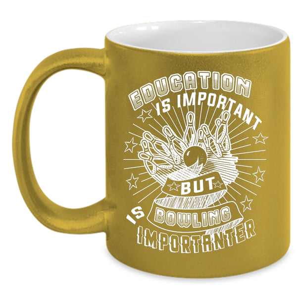 Education Is Important Coffee Mug, Bowling Is Importanter Coffee Cup