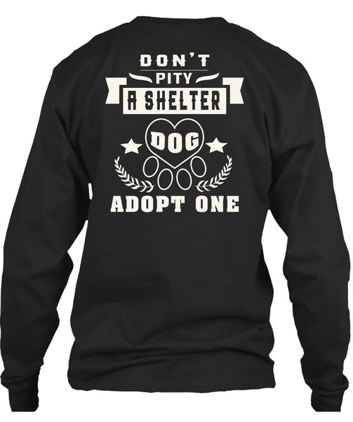 Don't Pity A Shelter Dog Adopt One T Shirt, I Love Dogs T Shirt