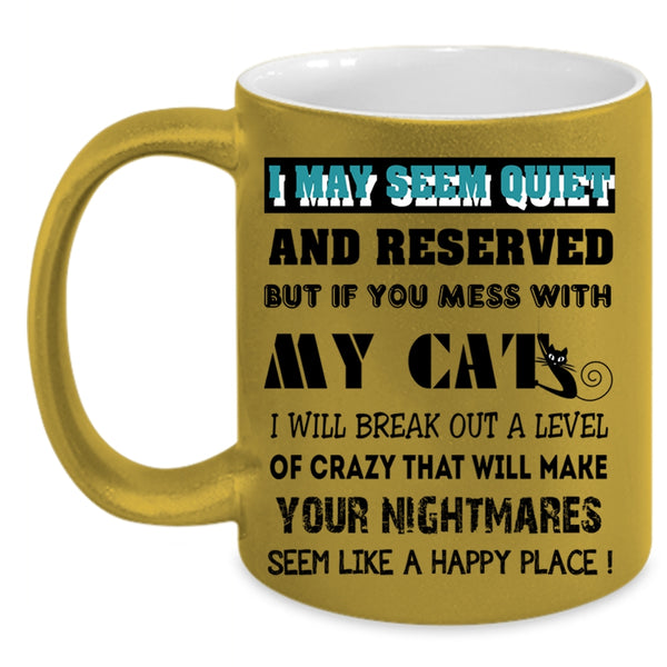 Don't Mess With My Cats Coffee Mug, I May Seem Quiet And Reserved Accent Mug