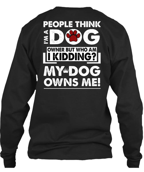 I'm A Dog T Shirt, My Dog Owns Me T Shirt