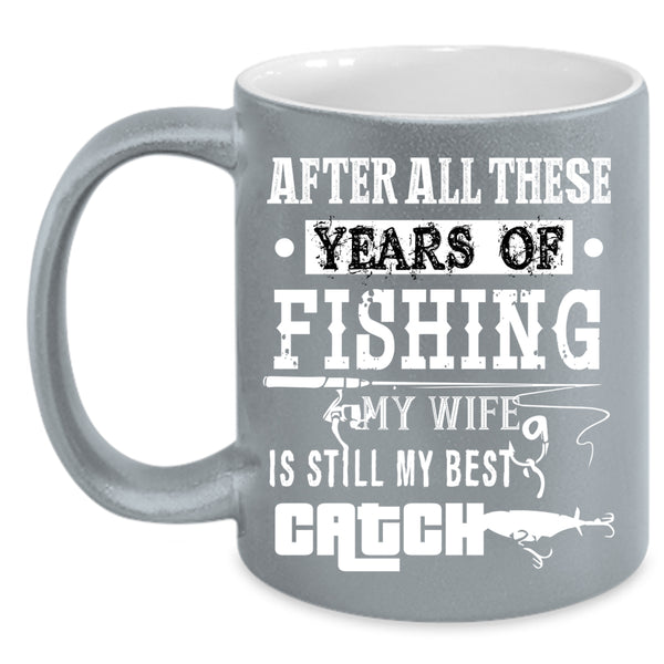 Fishing Coffee Mug, My Wife Is Still My Best Catch Coffee Cup