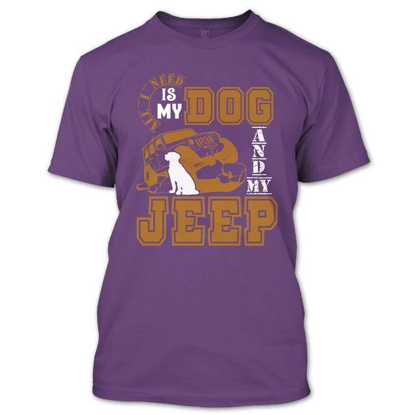 All I Need Is My Dog T Shirt, And My Jeep T Shirt