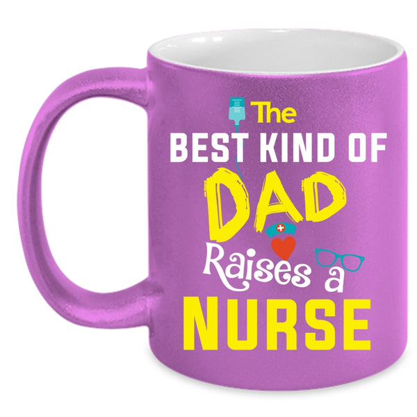 The Best Kind Of Dad Raises A Nurse Coffee Mug, Awesome Nurses Coffee Cup
