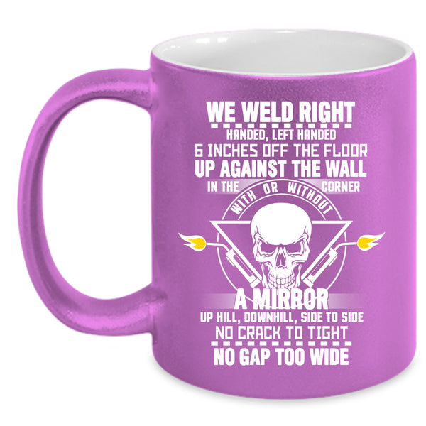 We Weld Right Coffee Mug, Cool Gift For Welders Coffee Cup