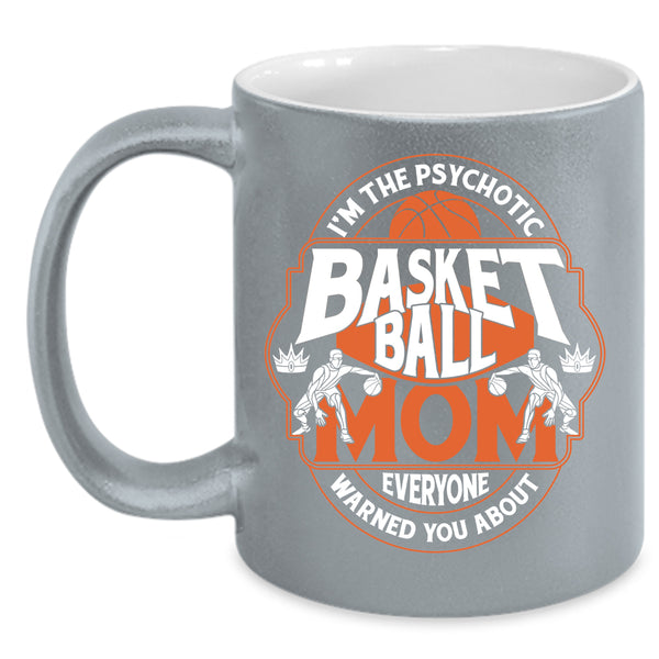 I'm The Psychotic Basketball Mom Coffee Mug, Cool Gift For Mommy Coffee Cup