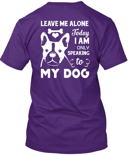 I Am Only Speaking To My Dog T Shirt, Leave Me Alone T Shirt