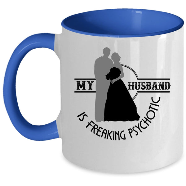 Cute Love Coffee Mug, My Husband Is Freaking Psychotic Accent Mug