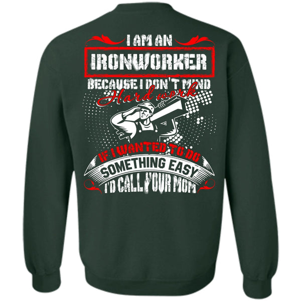 I'd Call Your Mom T Shirt, I Love Ironworker Sweatshirt