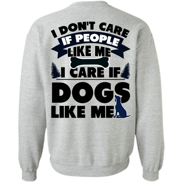 I Love My Dog T Shirt, I Care If Dogs Like Me Sweatshirt