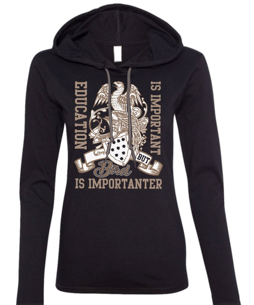 Education Is Important T Shirt, Bird Is Importanter T Shirt (Anvil Ladies Ringspun Hooded)
