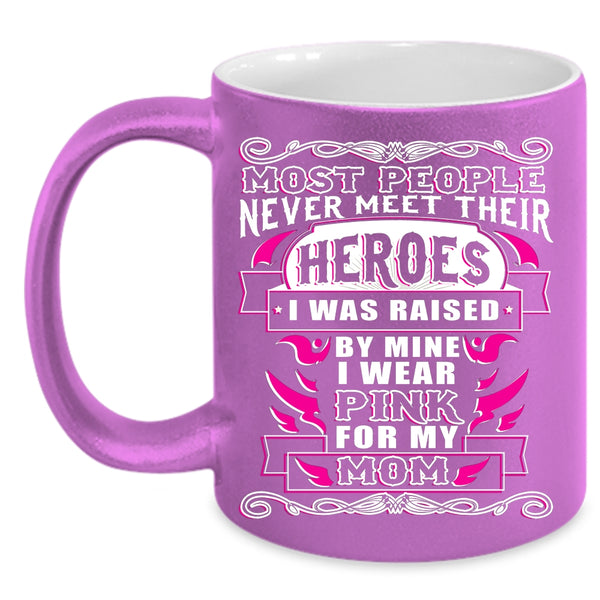 I Was Raised By Mine Coffee Mug, I Wear Pink For My Mom Coffee Cup