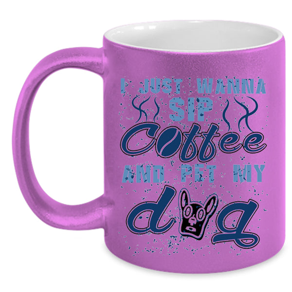 My Dog Coffee Mug, I Just Wanna Sip Coffee And Pet Accent Mug