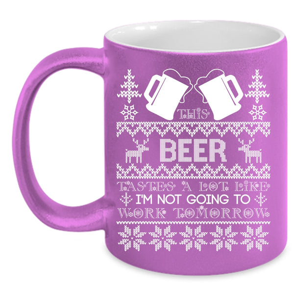 This Beer Tastes A Lot Like Coffee Mug, I'm Not Going To work Tomorrow Coffee Cup
