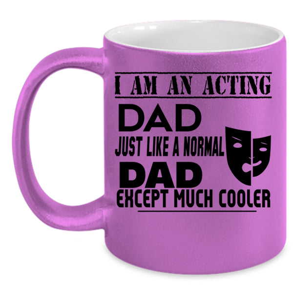 Cool Acting Dad Coffee Mug, I Am An Acting Dad Accent Mug