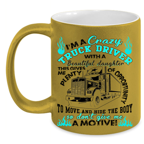 My Beautiful Daughter Coffee Mug, I'm A Crazy Truck Driver Accent Mug
