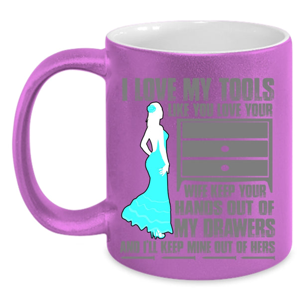Cool Mechanics Coffee Mug, I Love My Tools Like You Love Your Wife Accent Mug
