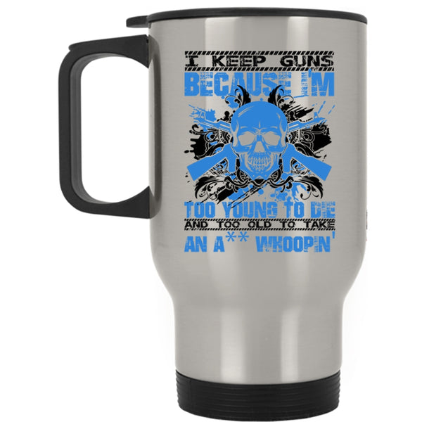 Funny Saying Travel Mug, I Keep Guns Because I'm Too Young Mug