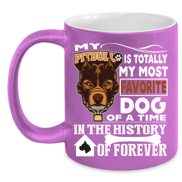 My Pitbull Is Totally My Most Favorite Dog Coffee Mug, Cute Dogs Coffee Cup