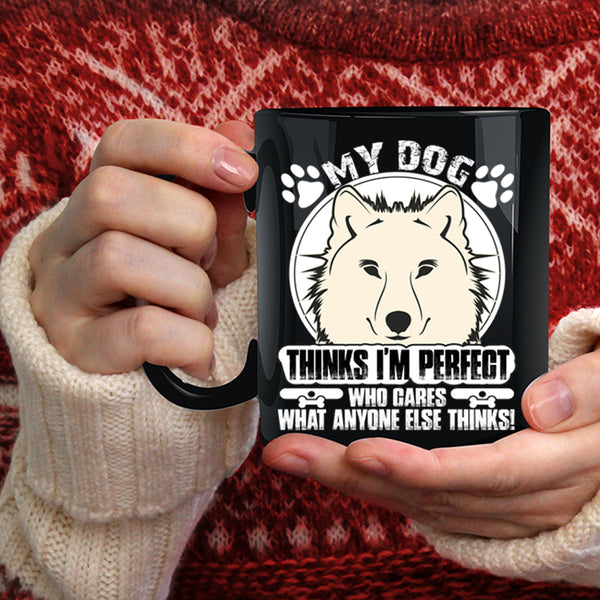 My Dog Thinks I'm Perfect Coffee Mug, Cool Dogs Coffee Cup