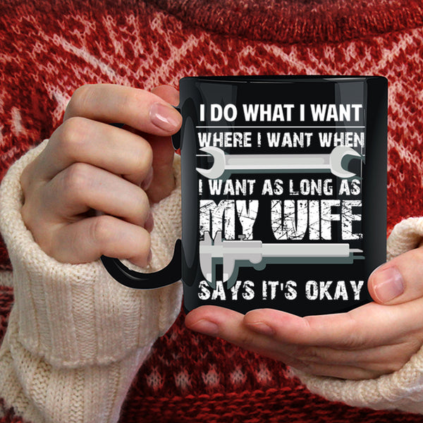I Do What I Want Coffee Mug, My Wife Says It's Okay Coffee Cup