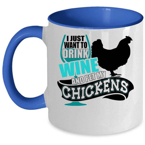 My Chickens Coffee Mug, I Just Want To Drink Wine And Pet Accent Mug