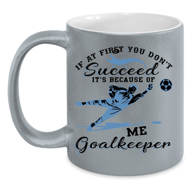 Cute Goalkeeper Coffee Mug, It's Because Of Me Goalkeeper Accent Mug