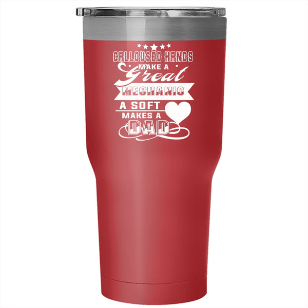 Calloused Hands Make A Great Mechanic Tumbler 30 oz Stainless Steel, A Soft Makes A Dad Travel Mug