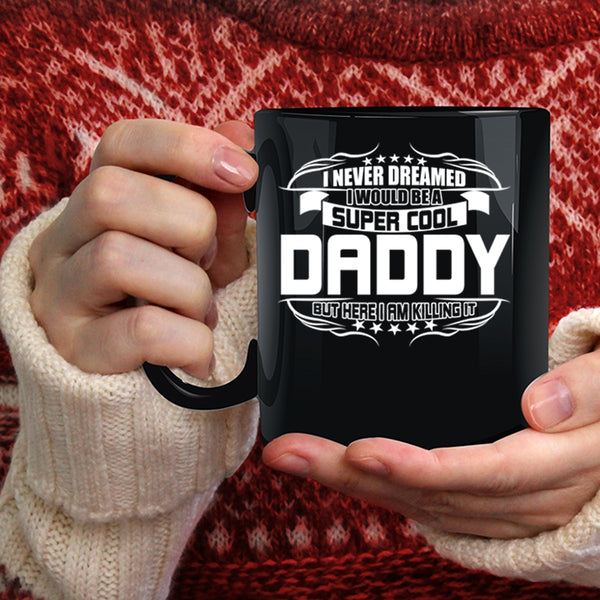 I Would Be A Cool Daddy Coffee Mug, I Love Being A Daddy Coffee Cup