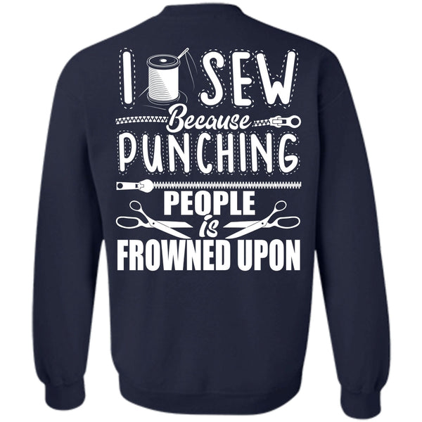 Punching People Is Frowned Upon T Shirt, I Love Sewing Sweatshirt