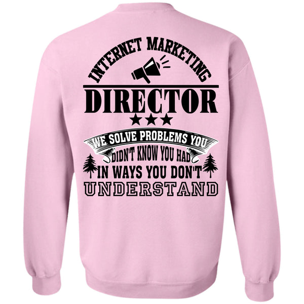Being A Director T Shirt, Internet Marketing Director We Solve Problems Sweatshirt