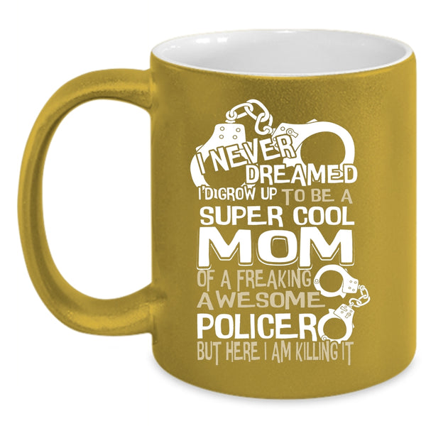 I'd Grow Up To Be A Cool Mom Of A Policer Coffee Mug, Cool Mom Coffee Cup